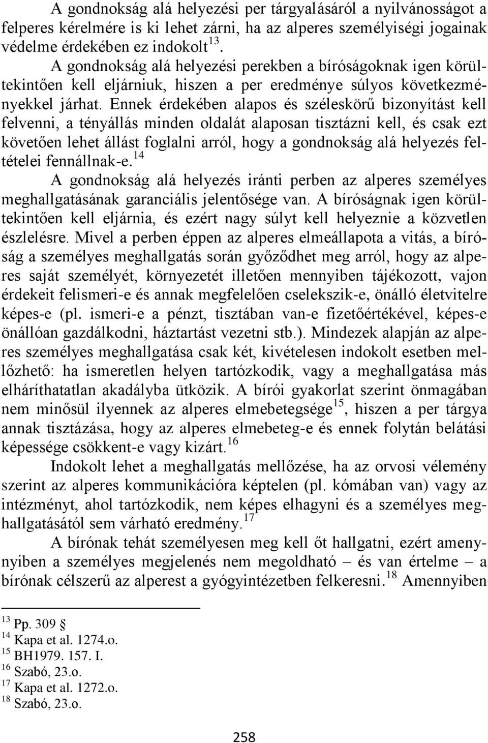 Ennek érdekében alapos és széleskörű bizonyítást kell felvenni, a tényállás minden oldalát alaposan tisztázni kell, és csak ezt követően lehet állást foglalni arról, hogy a gondnokság alá helyezés