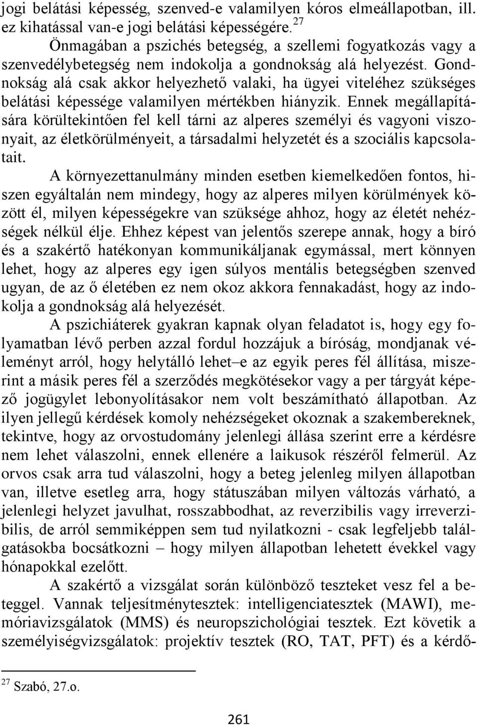 Gondnokság alá csak akkor helyezhető valaki, ha ügyei viteléhez szükséges belátási képessége valamilyen mértékben hiányzik.