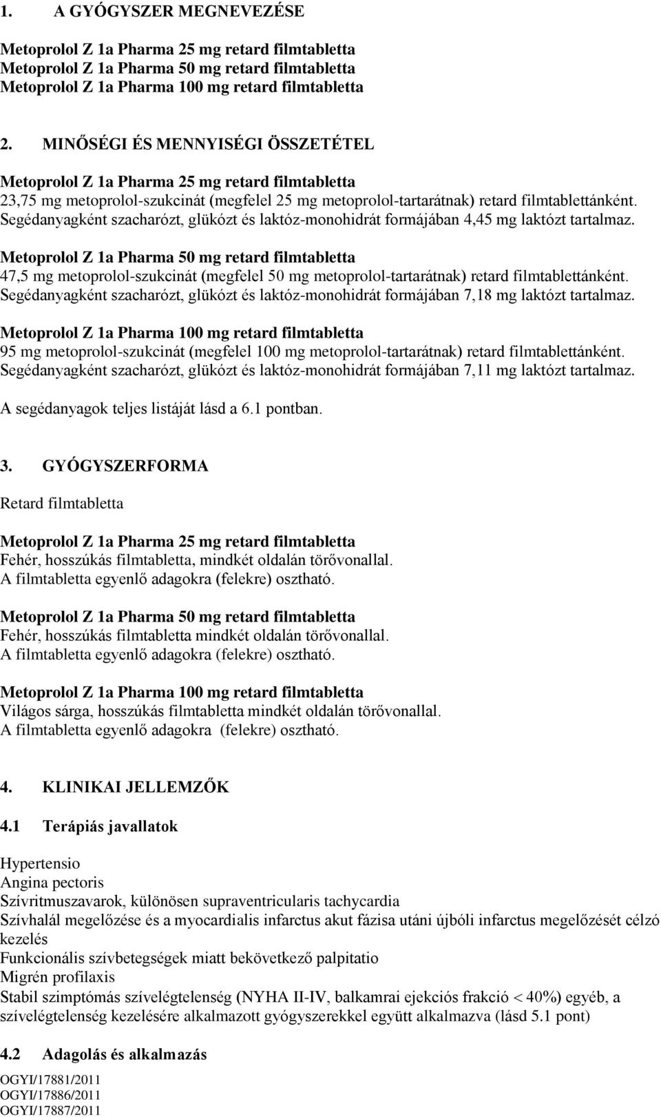 Segédanyagként szacharózt, glükózt és laktóz-monohidrát formájában 4,45 mg laktózt tartalmaz.