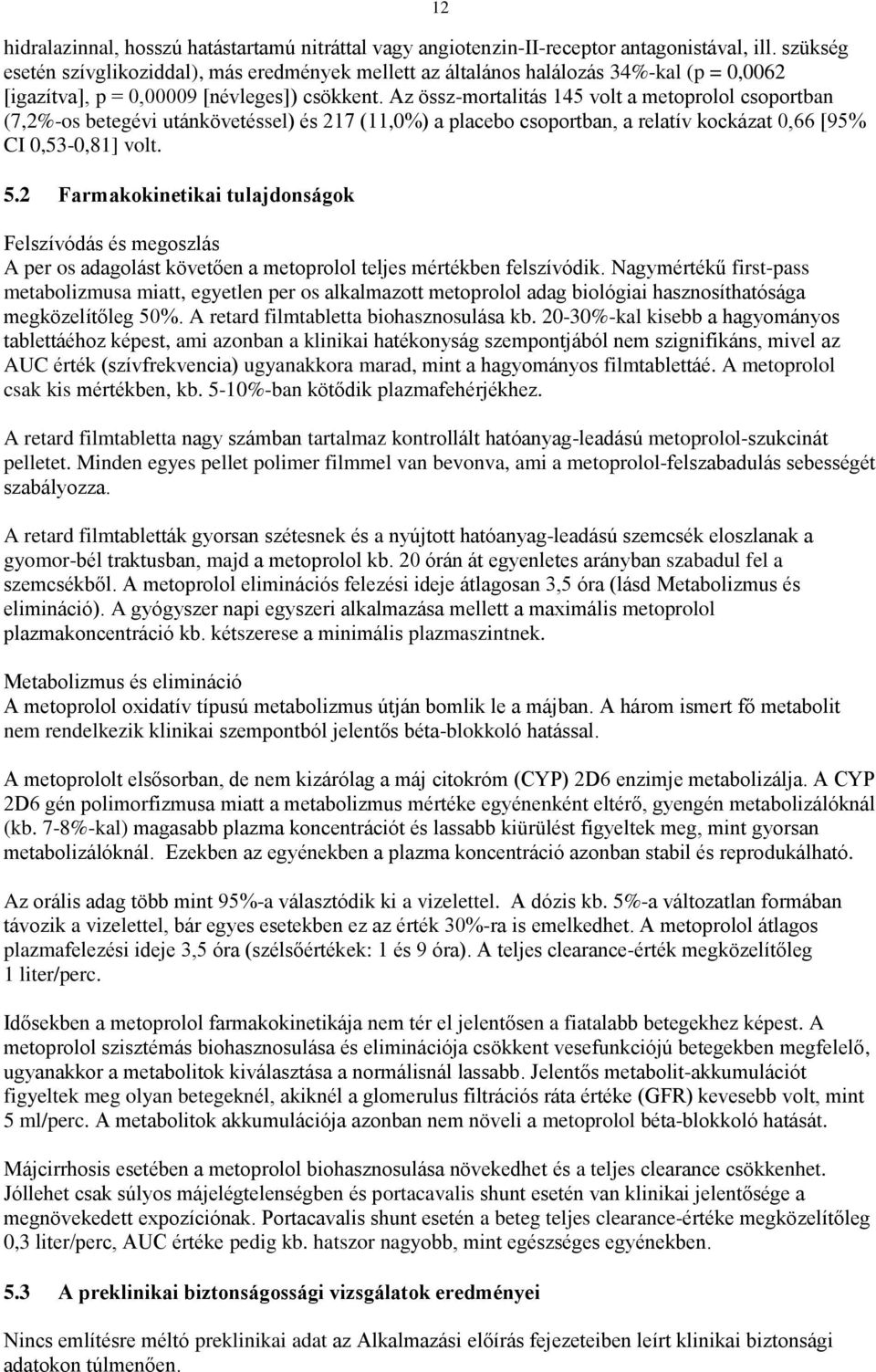 Az össz-mortalitás 145 volt a metoprolol csoportban (7,2%-os betegévi utánkövetéssel) és 217 (11,0%) a placebo csoportban, a relatív kockázat 0,66 [95% CI 0,53-0,81] volt. 5.