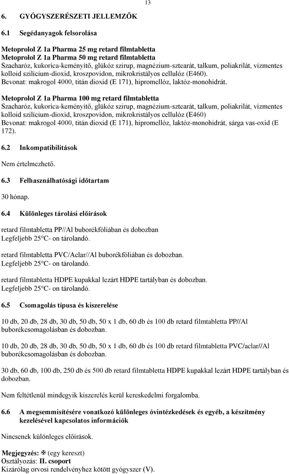 poliakrilát, vízmentes kolloid szilícium-dioxid, kroszpovidon, mikrokristályos cellulóz (E460). Bevonat: makrogol 4000, titán dioxid (E 171), hipromellóz, laktóz-monohidrát.