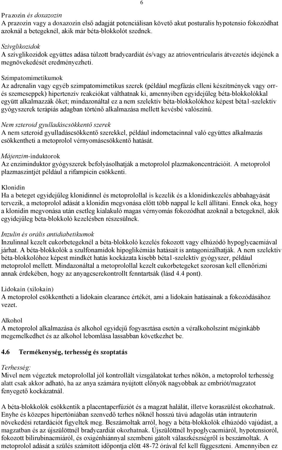 Szimpatomimetikumok Az adrenalin vagy egyéb szimpatomimetikus szerek (például megfázás elleni készítmények vagy orrés szemcseppek) hipertenzív reakciókat válthatnak ki, amennyiben egyidejűleg