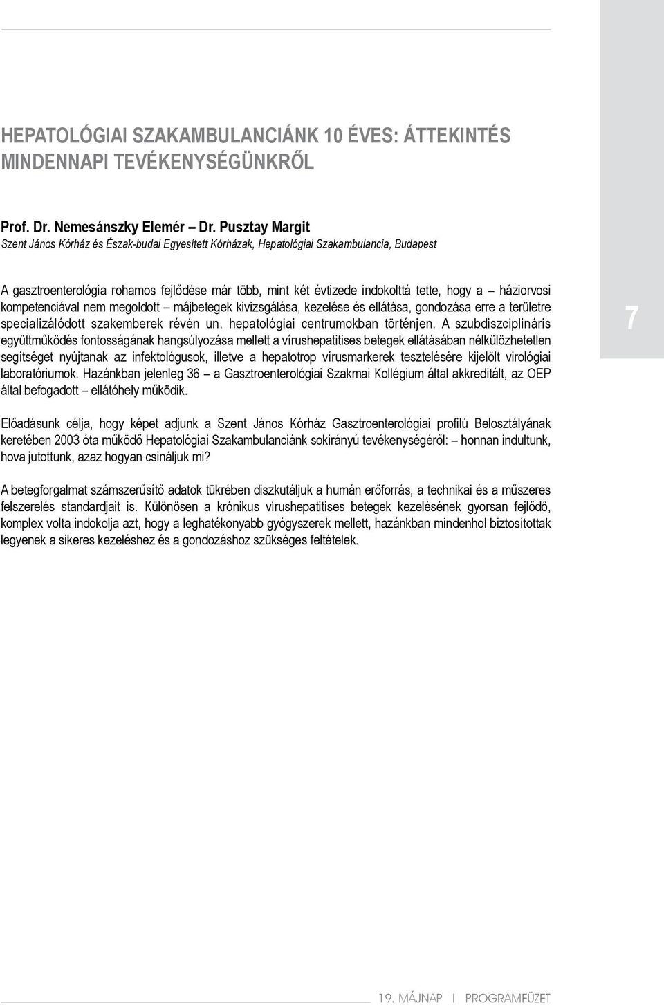 háziorvosi kompetenciával nem megoldott májbetegek kivizsgálása, kezelése és ellátása, gondozása erre a területre specializálódott szakemberek révén un. hepatológiai centrumokban történjen.