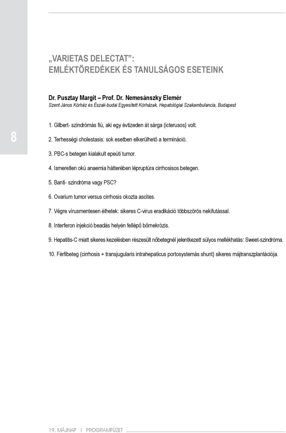 Ismeretlen okú anaemia hátterében lépruptúra cirrhosisos betegen. 5. Banti- szindróma vagy PSC? 6. Ovarium tumor versus cirrhosis okozta ascites. 7.