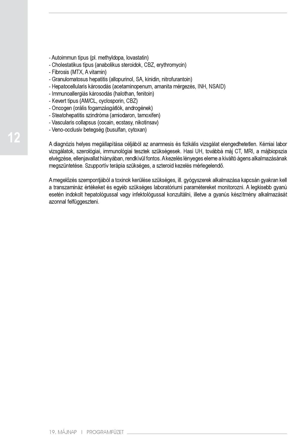 Hepatocellularis károsodás (acetaminopenum, amanita mérgezés, INH, NSAID) - Immunoallergiás károsodás (halothan, fenitoin) - Kevert típus (AM/CL, cyclosporin, CBZ) - Oncogen (orális fogamzásgátlók,