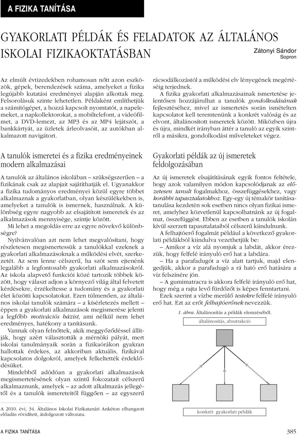 Példaként említhetjük a számítógépet, a hozzá kapcsolt nyomtatót, a napelemeket, a napkollektorokat, a mobiltelefont, a videófilmet, a DVD-lemezt, az MP3 és az MP4 lejátszót, a bankkártyát, az