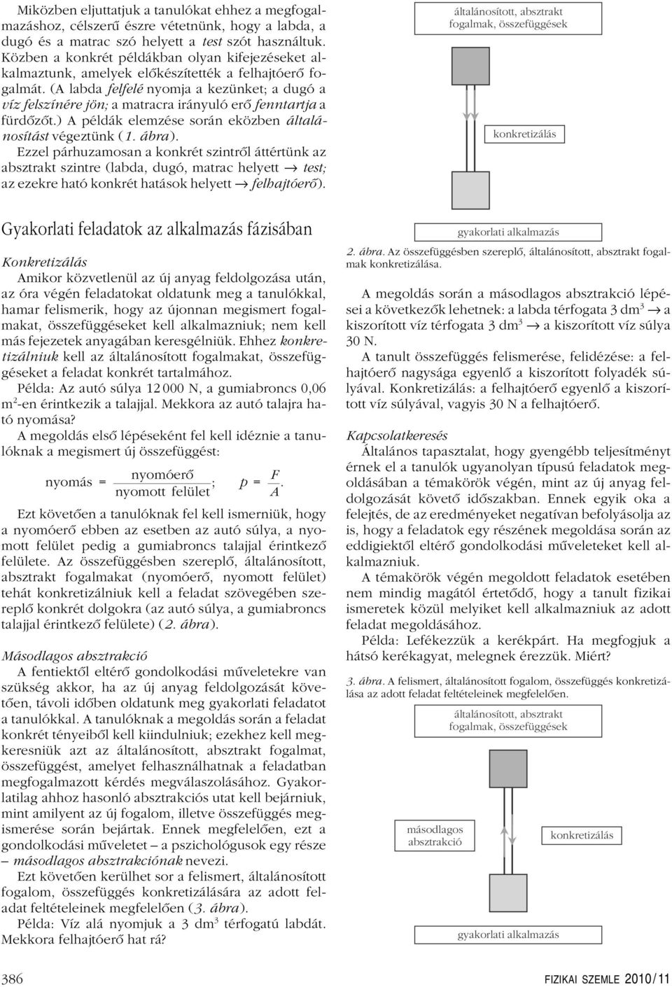 (A labda felfelé nyomja a kezünket; a dugó a víz felszínére jön; a matracra irányuló erô fenntartja a fürdôzôt.) A példák elemzése során eközben általánosítást végeztünk (1. ábra).