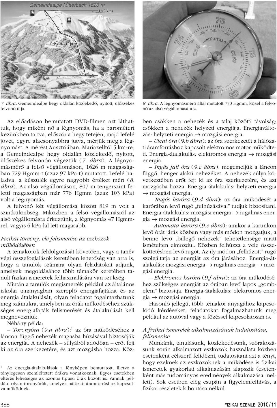 légnyomást. A mérést Ausztriában, Mariazelltôl 5 km-re, a Gemeindealpe hegy oldalán közlekedô, nyitott, ülôszékes felvonón végeztük (7. ábra).