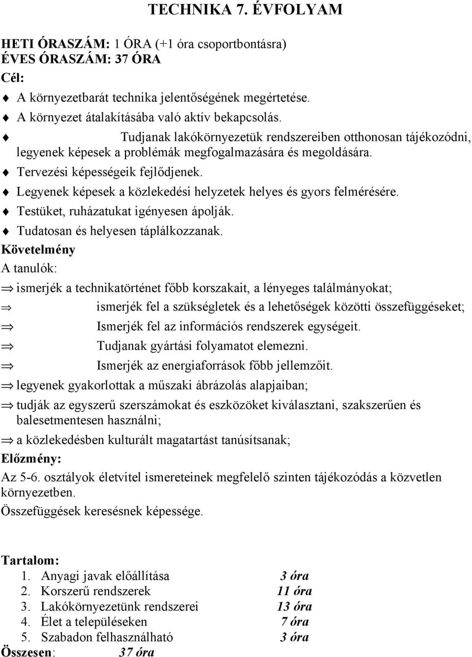 Legyenek képesek a közlekedési helyzetek helyes és gyors felmérésére. Testüket, ruházatukat igényesen ápolják. Tudatosan és helyesen táplálkozzanak.