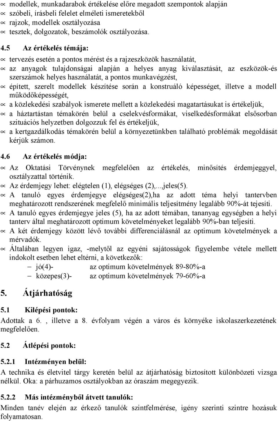 pontos munkavégzést, épített, szerelt modellek készítése során a konstruáló képességet, illetve a modell működőképességét, a közlekedési szabályok ismerete mellett a közlekedési magatartásukat is