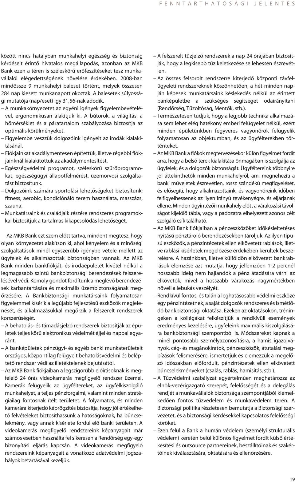 A munkakörnyezetet az egyéni igények figyelembevételével, ergonomikusan alakítjuk ki. A bútorok, a világítás, a hômérséklet és a páratartalom szabályozása biztosítja az optimális körülményeket.