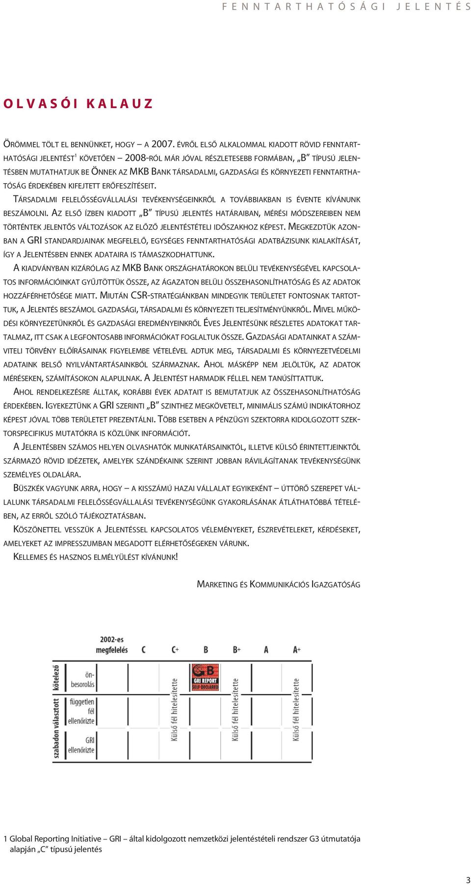 KÖRNYEZETI FENNTARTHA- TÓSÁGÉRDEKÉBEN KIFEJTETT ERÔFESZÍTÉSEIT. TÁRSADALMI FELELÔSSÉGVÁLLALÁSI TEVÉKENYSÉGEINKRÔL A TOVÁBBIAKBAN IS ÉVENTE KÍVÁNUNK BESZÁMOLNI.