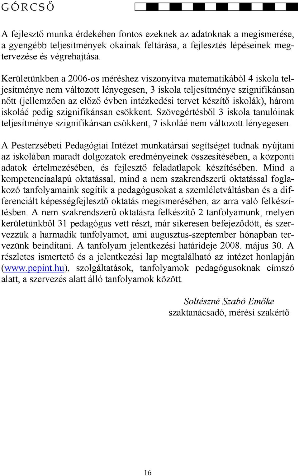 készítő iskolák), három iskoláé pedig szignifikánsan csökkent. Szövegértésből 3 iskola tanulóinak teljesítménye szignifikánsan csökkent, 7 iskoláé nem változott lényegesen.