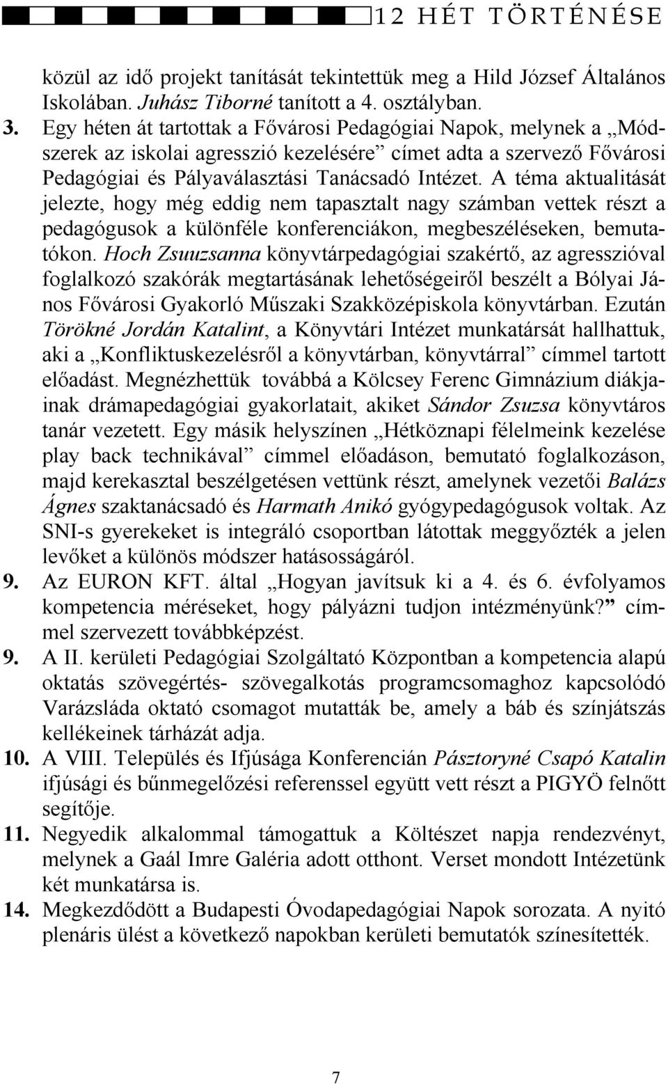 A téma aktualitását jelezte, hogy még eddig nem tapasztalt nagy számban vettek részt a pedagógusok a különféle konferenciákon, megbeszéléseken, bemutatókon.