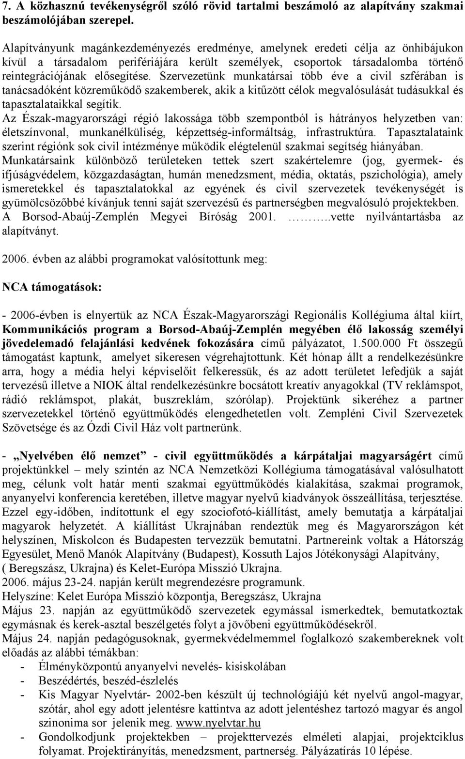 Szervezetünk munkatársai több éve a civil szférában is tanácsadóként közreműködő szakemberek, akik a kitűzött célok megvalósulását tudásukkal és tapasztalataikkal segítik.