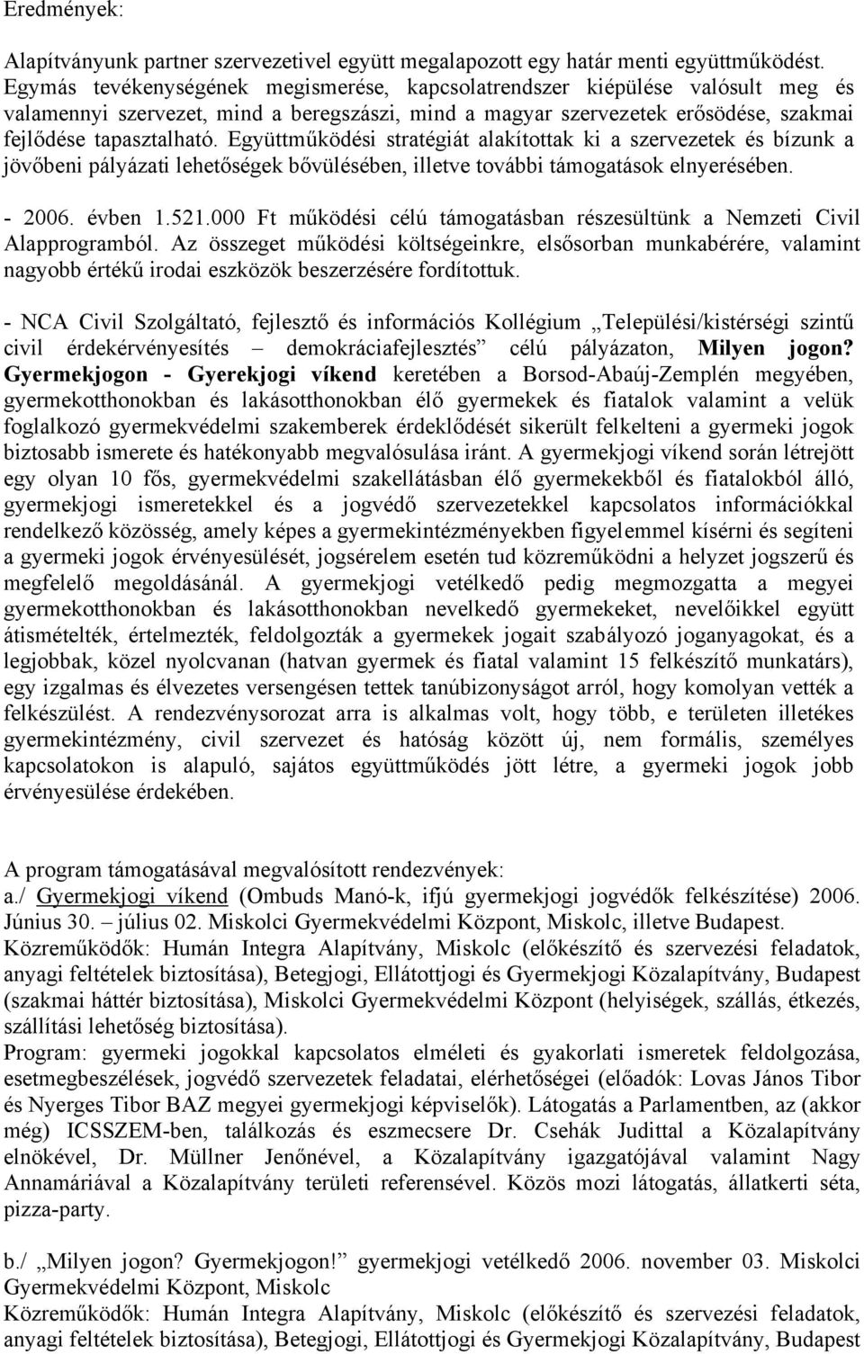 Együttműködési stratégiát alakítottak ki a szervezetek és bízunk a jövőbeni pályázati lehetőségek bővülésében, illetve további támogatások elnyerésében. - 2006. évben 1.521.