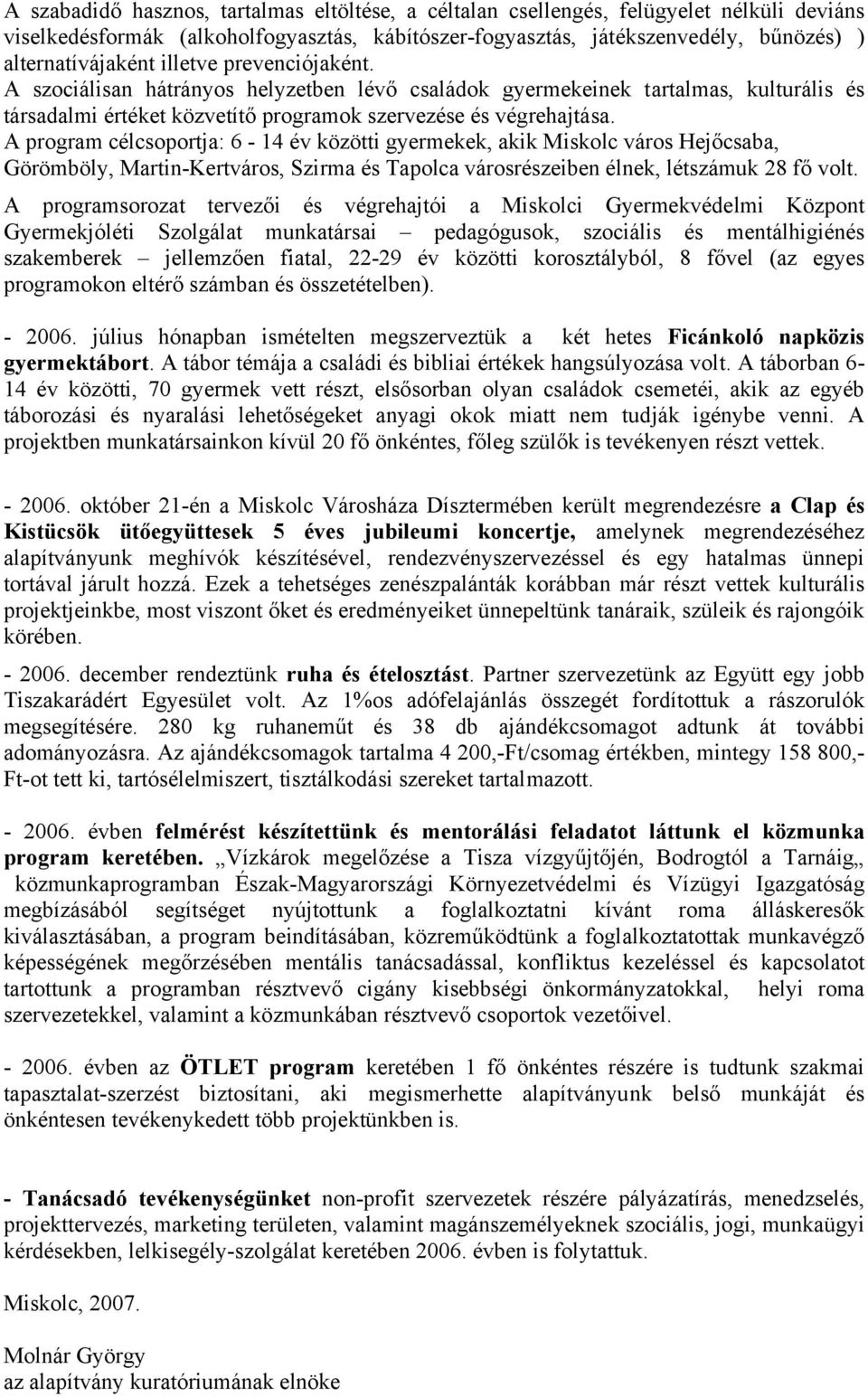 A program célcsoportja: 6-14 év közötti gyermekek, akik Miskolc város Hejőcsaba, Görömböly, Martin-Kertváros, Szirma és Tapolca városrészeiben élnek, létszámuk 28 fő volt.