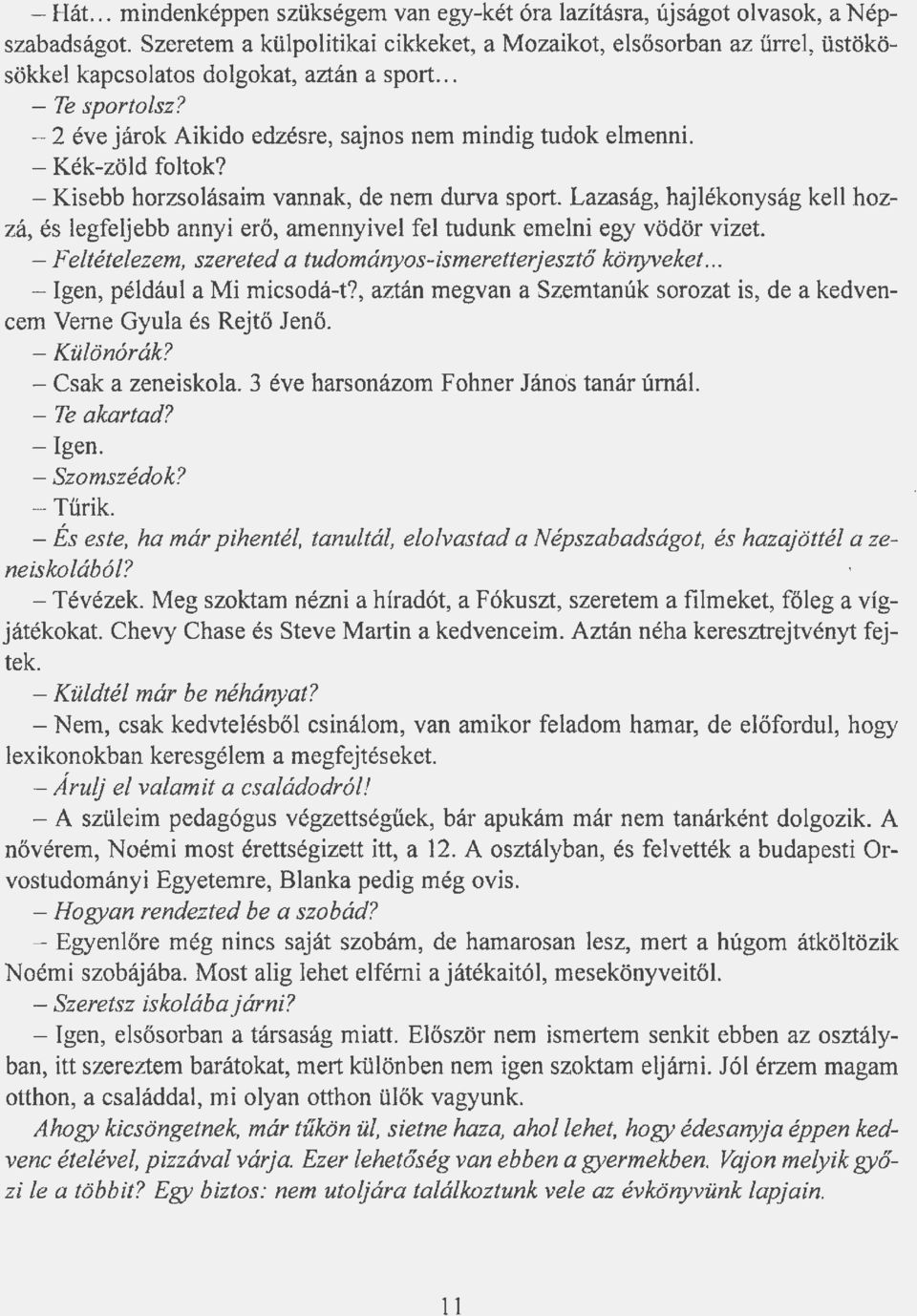 - Kék-zöld foltok? - Kisebb horzsolásaim vannak, de nem durva sport. Lazaság, hajlékonyság kell hozzá, és legfeljebb annyi erő, amennyivel fel tudunk emelni egy vödör vizet.