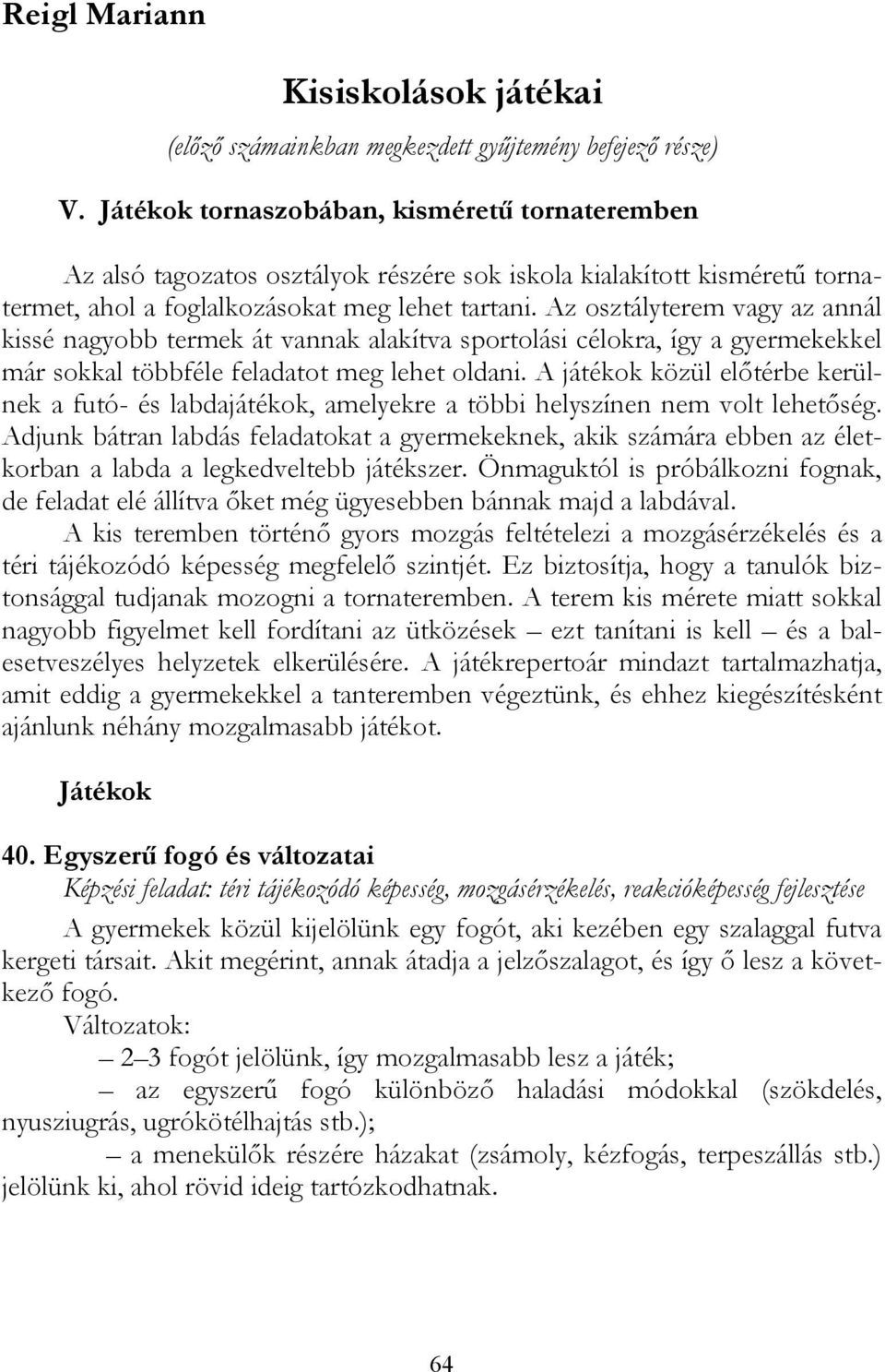 Az osztályterem vagy az annál kissé nagyobb termek át vannak alakítva sportolási célokra, így a gyermekekkel már sokkal többféle feladatot meg lehet oldani.