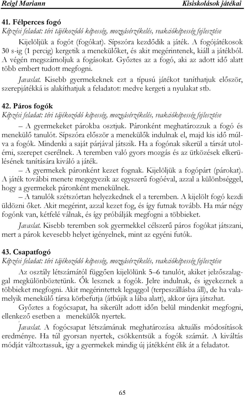 Kisebb gyermekeknek ezt a típusú játékot taníthatjuk először, szerepjátékká is alakíthatjuk a feladatot: medve kergeti a nyulakat stb. 42. Páros fogók A gyermekeket párokba osztjuk.