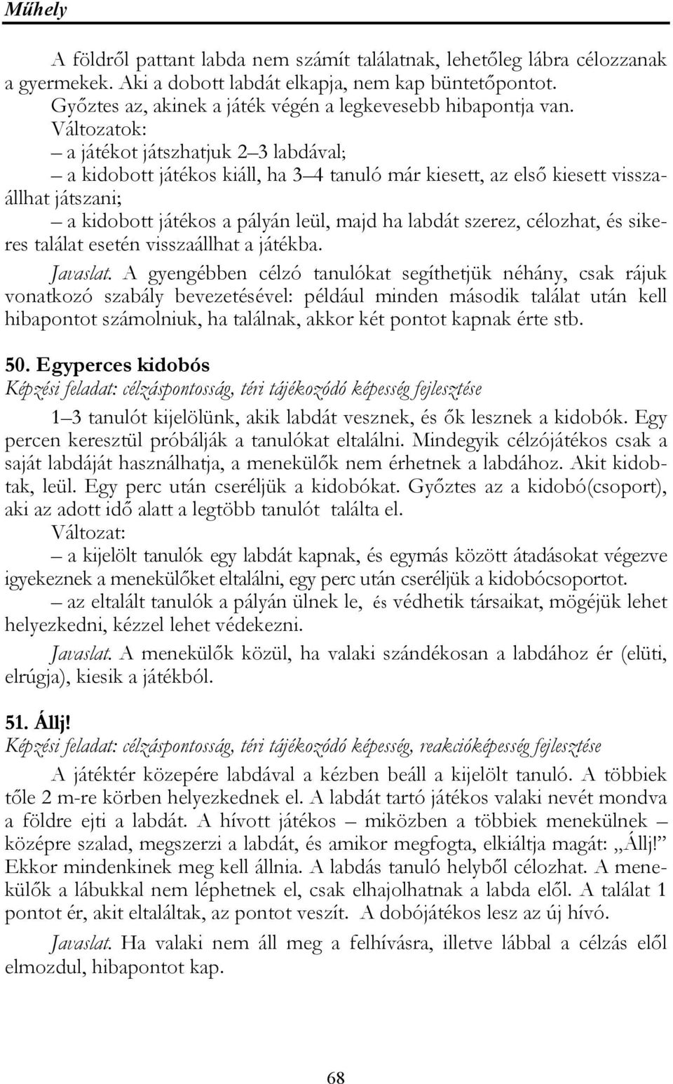 Változatok: a játékot játszhatjuk 2 3 labdával; a kidobott játékos kiáll, ha 3 4 tanuló már kiesett, az első kiesett visszaállhat játszani; a kidobott játékos a pályán leül, majd ha labdát szerez,