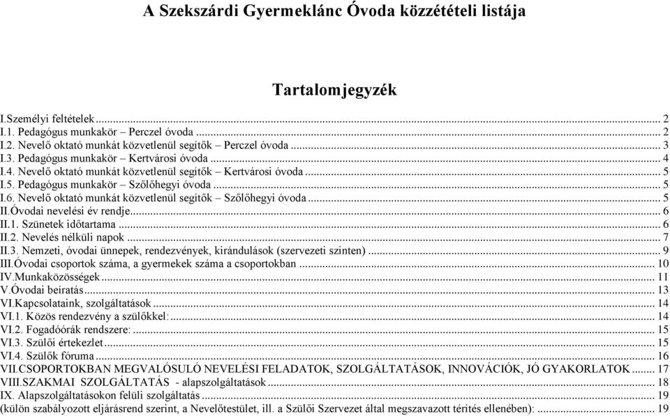 Nevelő oktató munkát közvetlenül segítők Szőlőhegyi óvoda... 5 II.Óvodai nevelési év rendje... 6 II.1. Szünetek időtartama... 6 II.2. Nevelés nélküli napok... 7 II.3.