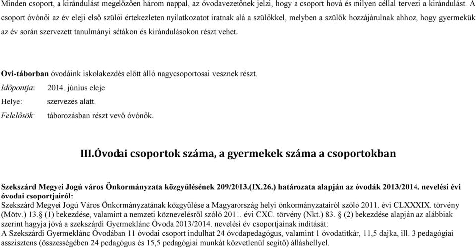 kirándulásokon részt vehet. Ovi-táborban óvodáink iskolakezdés előtt álló nagycsoportosai vesznek részt. Időpontja: 2014. június eleje Helye: szervezés alatt.