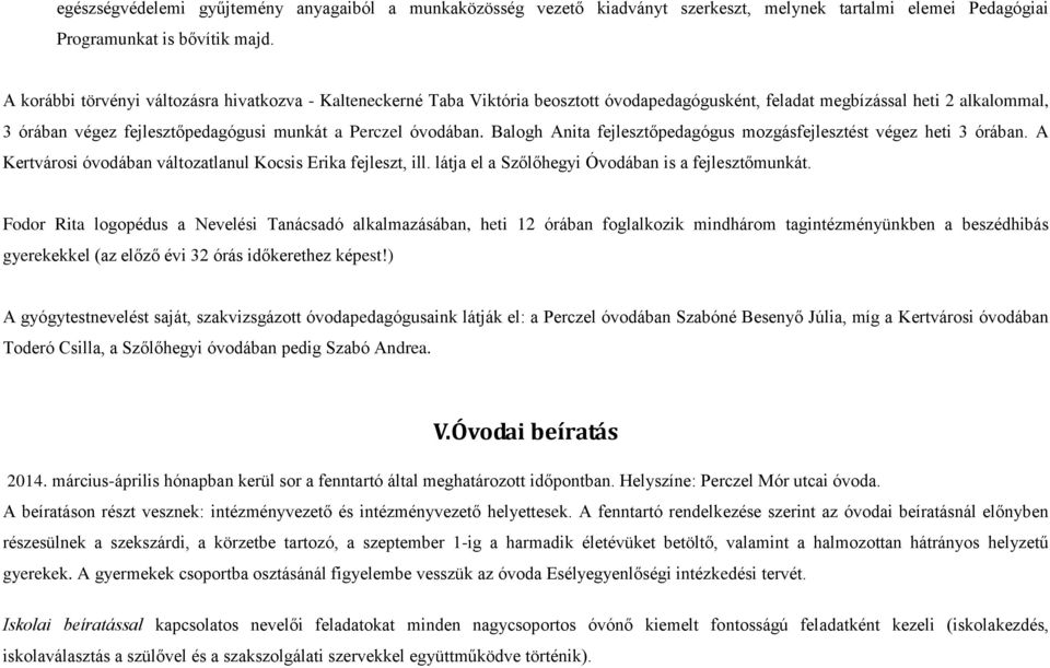 óvodában. Balogh Anita fejlesztőpedagógus mozgásfejlesztést végez heti 3 órában. A Kertvárosi óvodában változatlanul Kocsis Erika fejleszt, ill. látja el a Szőlőhegyi Óvodában is a fejlesztőmunkát.