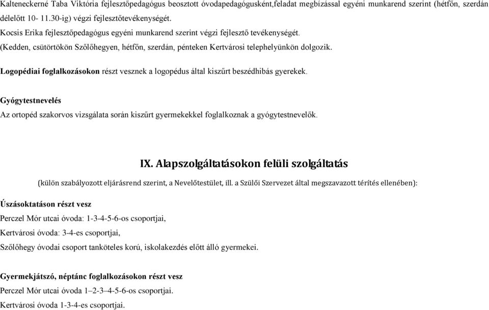 Logopédiai foglalkozásokon részt vesznek a logopédus által kiszűrt beszédhibás gyerekek. Gyógytestnevelés Az ortopéd szakorvos vizsgálata során kiszűrt gyermekekkel foglalkoznak a gyógytestnevelők.