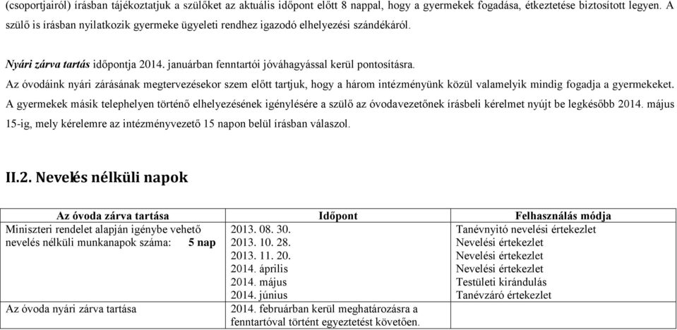 Az óvodáink nyári zárásának megtervezésekor szem előtt tartjuk, hogy a három intézményünk közül valamelyik mindig fogadja a gyermekeket.