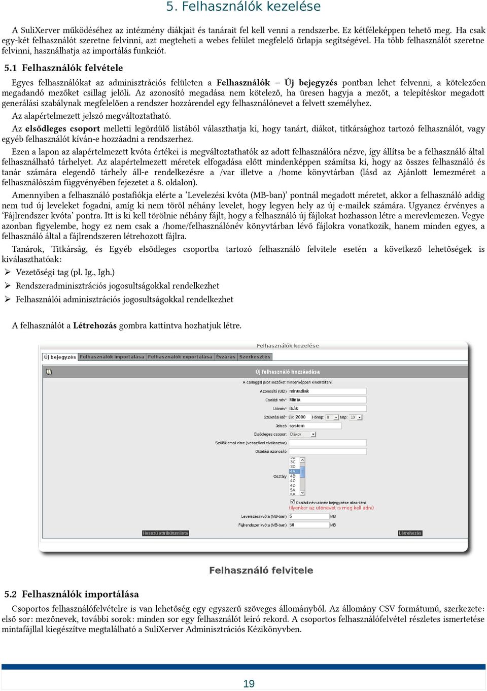 1 Felhasználók felvétele Egyes felhasználókat az adminisztrációs felületen a Felhasználók Új bejegyzés pontban lehet felvenni, a kötelezően megadandó mezőket csillag jelöli.