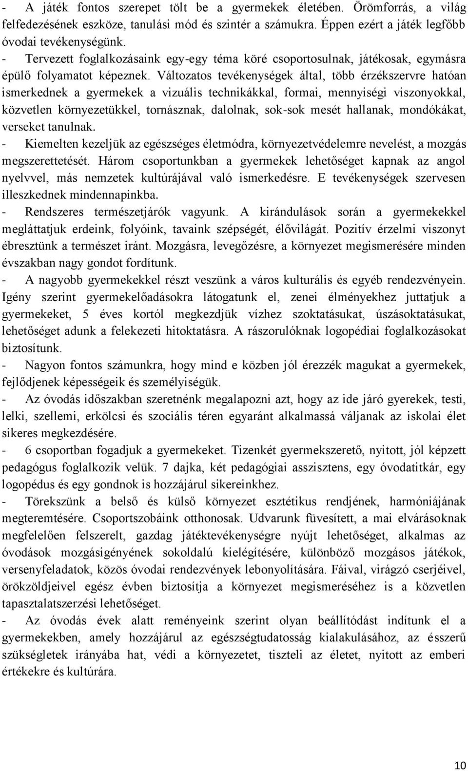 Változatos tevékenységek által, több érzékszervre hatóan ismerkednek a gyermekek a vizuális technikákkal, formai, mennyiségi viszonyokkal, közvetlen környezetükkel, tornásznak, dalolnak, sok-sok