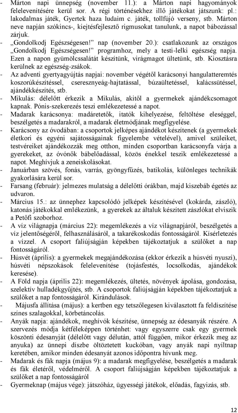 ): csatlakozunk az országos Gondolkodj Egészségesen! programhoz, mely a testi-lelki egészség napja. Ezen a napon gyümölcssalátát készítünk, virágmagot ültetünk, stb.