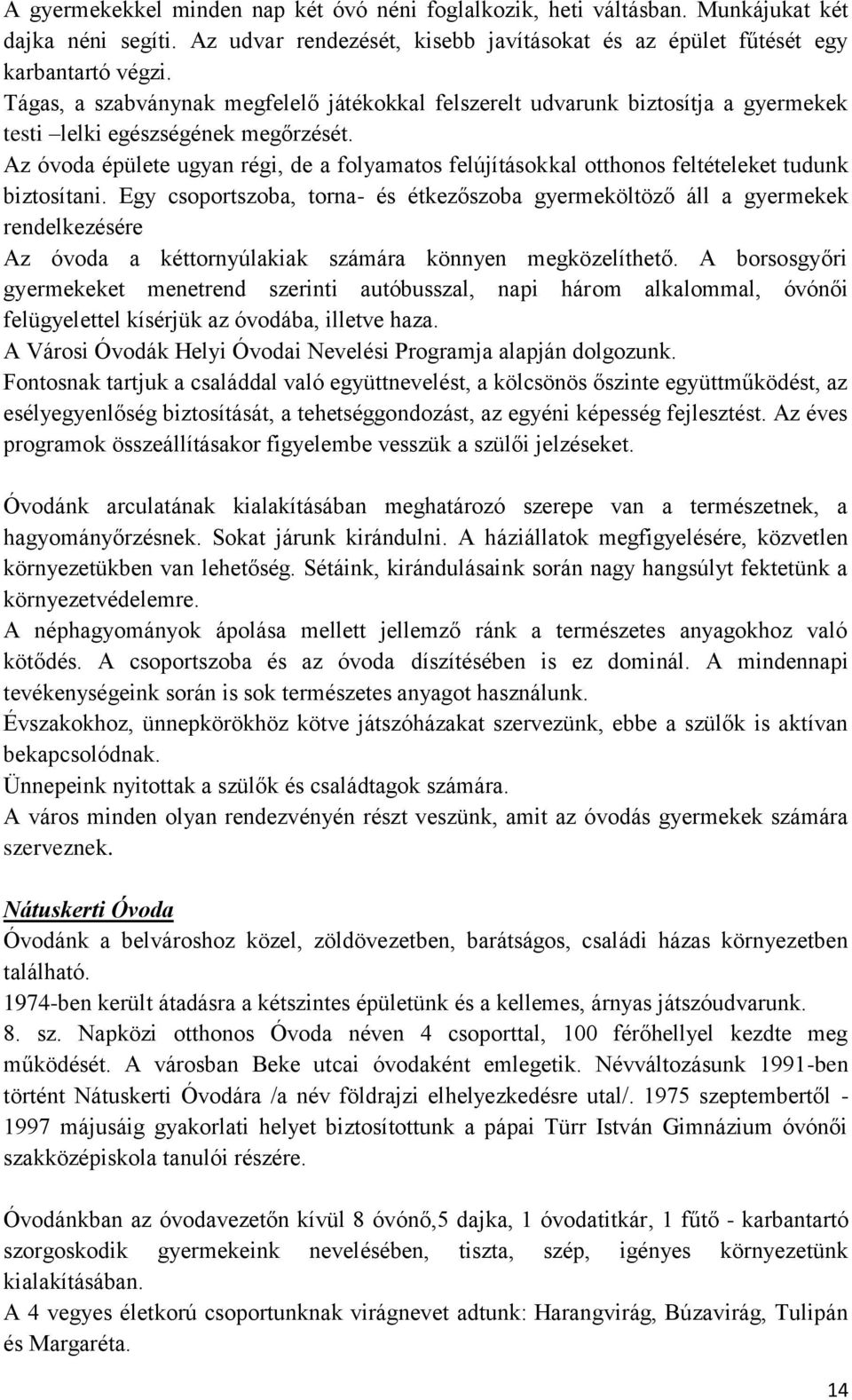 Az óvoda épülete ugyan régi, de a folyamatos felújításokkal otthonos feltételeket tudunk biztosítani.