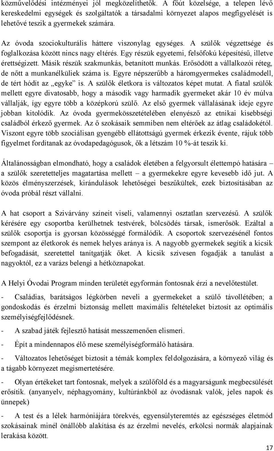 Az óvoda szociokulturális háttere viszonylag egységes. A szülők végzettsége és foglalkozása között nincs nagy eltérés. Egy részük egyetemi, felsőfokú képesítésű, illetve érettségizett.