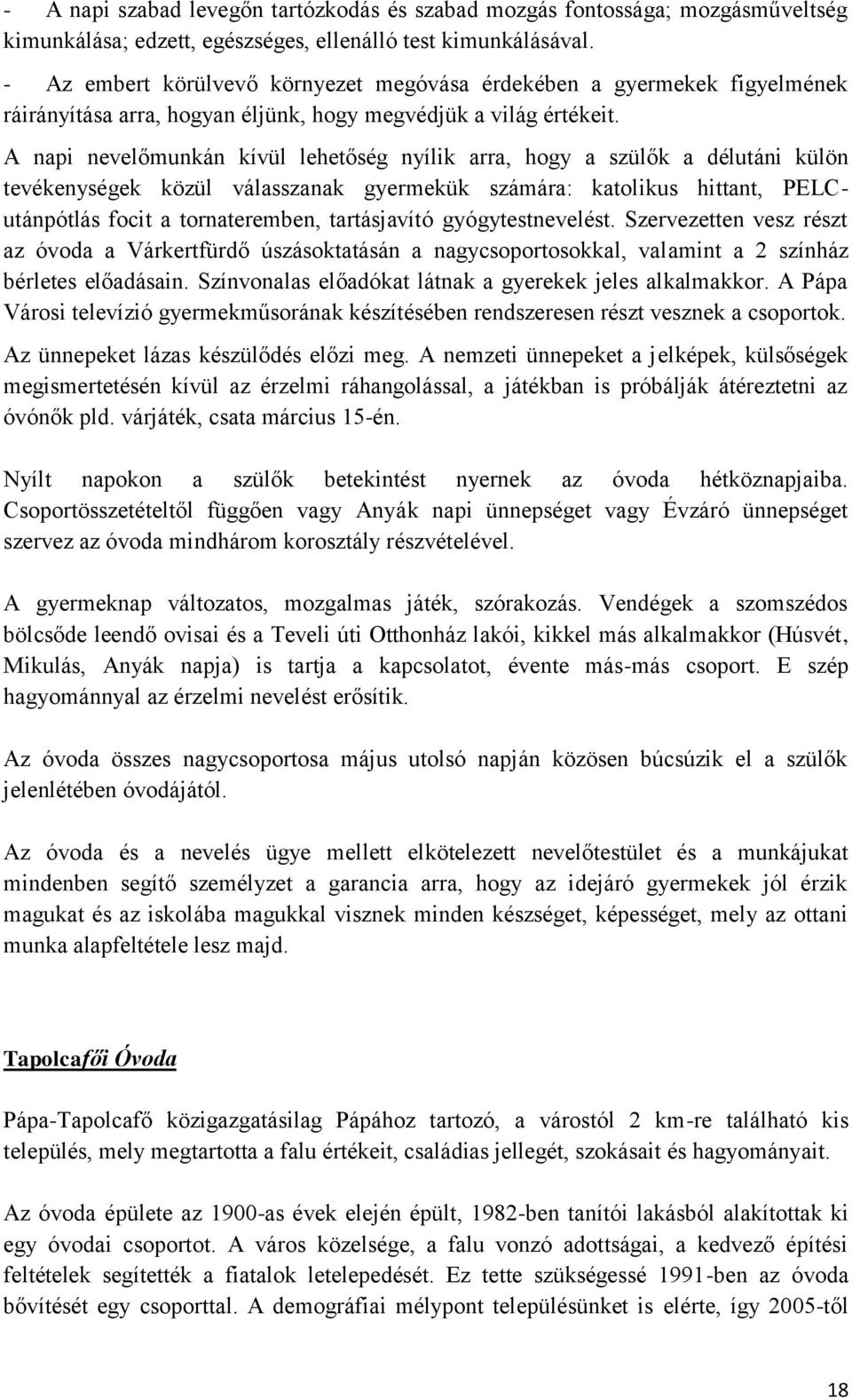 A napi nevelőmunkán kívül lehetőség nyílik arra, hogy a szülők a délutáni külön tevékenységek közül válasszanak gyermekük számára: katolikus hittant, PELCutánpótlás focit a tornateremben,