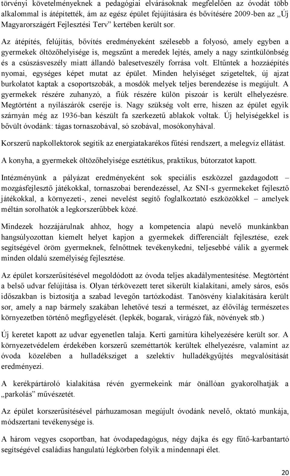 Az átépítés, felújítás, bővítés eredményeként szélesebb a folyosó, amely egyben a gyermekek öltözőhelyisége is, megszűnt a meredek lejtés, amely a nagy szintkülönbség és a csúszásveszély miatt