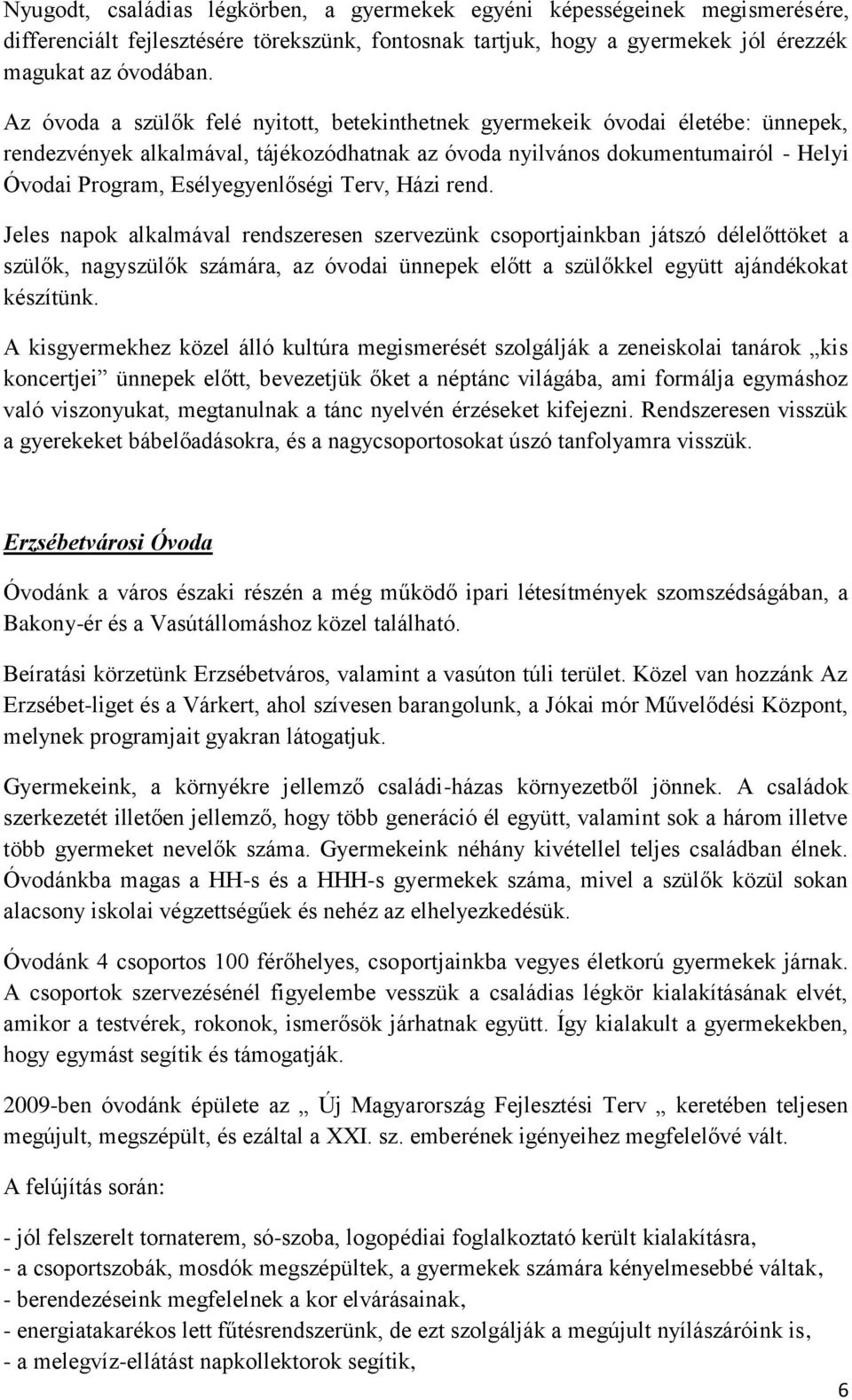 Terv, Házi rend. Jeles napok alkalmával rendszeresen szervezünk csoportjainkban játszó délelőttöket a szülők, nagyszülők számára, az óvodai ünnepek előtt a szülőkkel együtt ajándékokat készítünk.