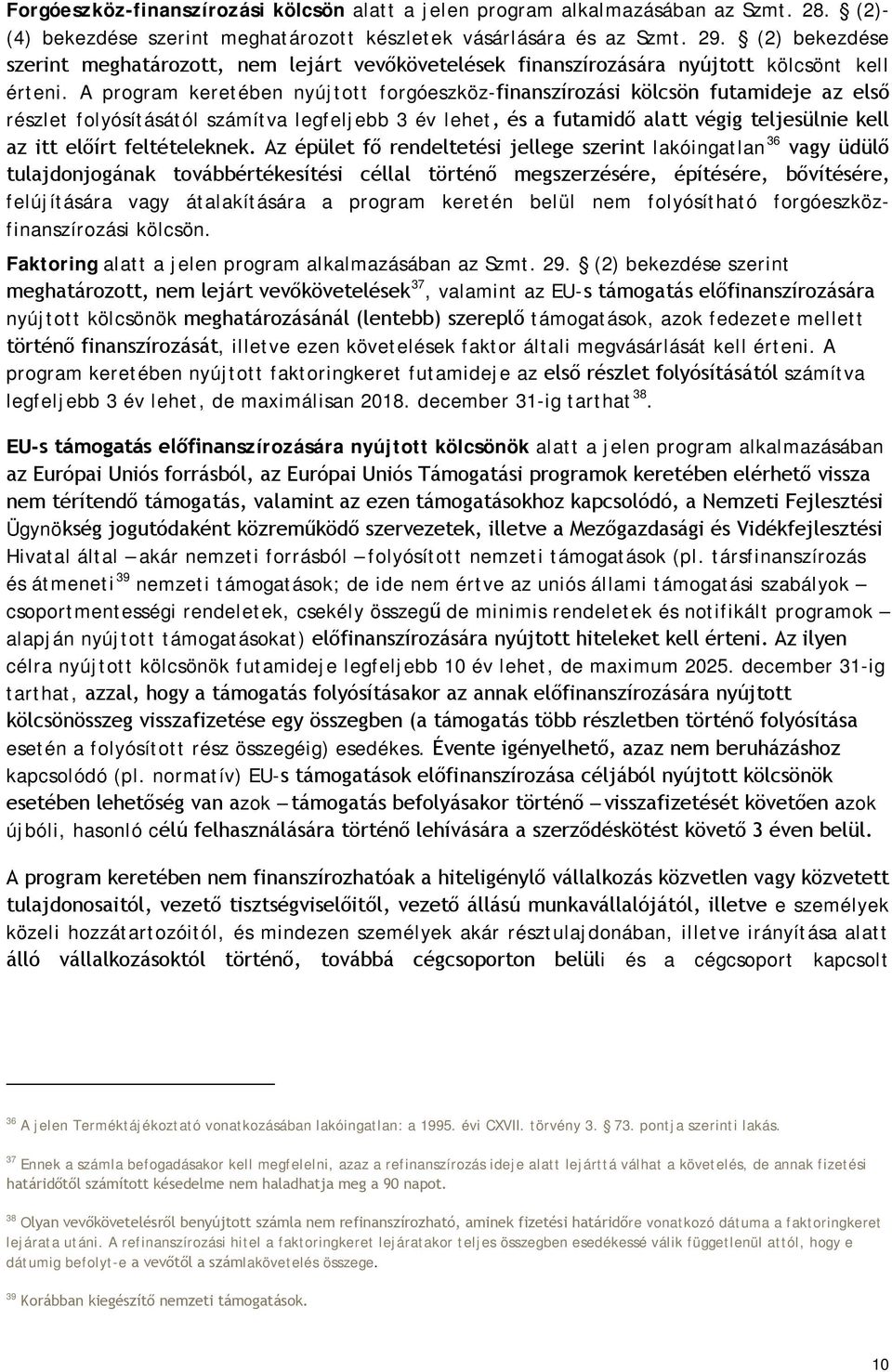 A program keretében nyújtott forgóeszköz-finanszírozási kölcsön futamideje az első részlet folyósításától számítva legfeljebb 3 év lehet, és a futamidő alatt végig teljesülnie kell az itt előírt