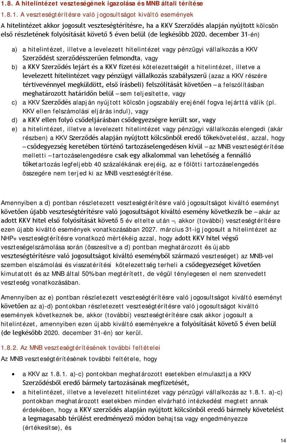 december 31-én) a) a hitelintézet, illetve a levelezett hitelintézet vagy pénzügyi vállalkozás a KKV Szerződést szerződésszerűen felmondta, vagy b) a KKV Szerződés lejárt és a KKV fizetési