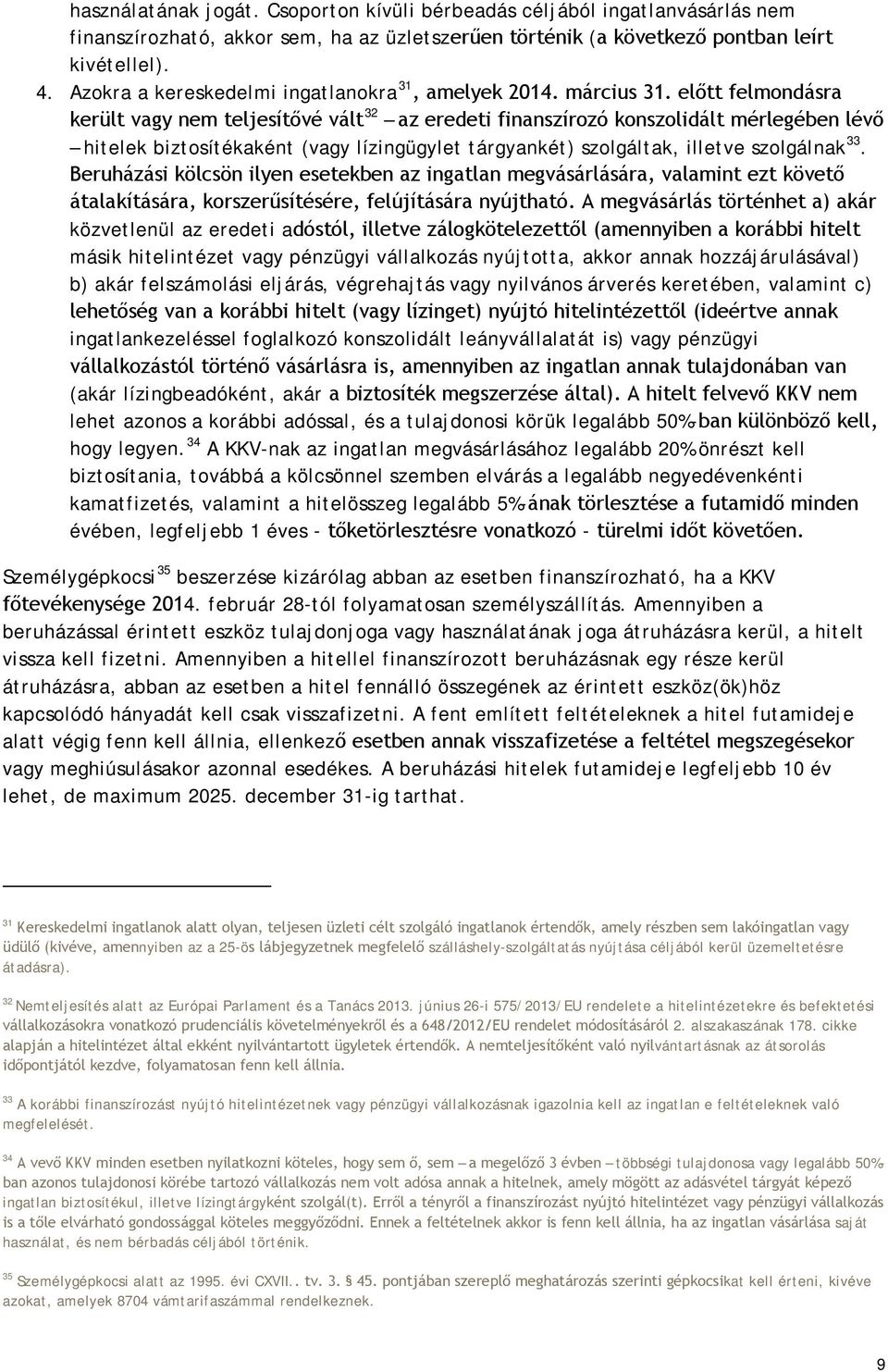 előtt felmondásra került vagy nem teljesítővé vált 32 az eredeti finanszírozó konszolidált mérlegében lévő hitelek biztosítékaként (vagy lízingügylet tárgyankét) szolgáltak, illetve szolgálnak 33.