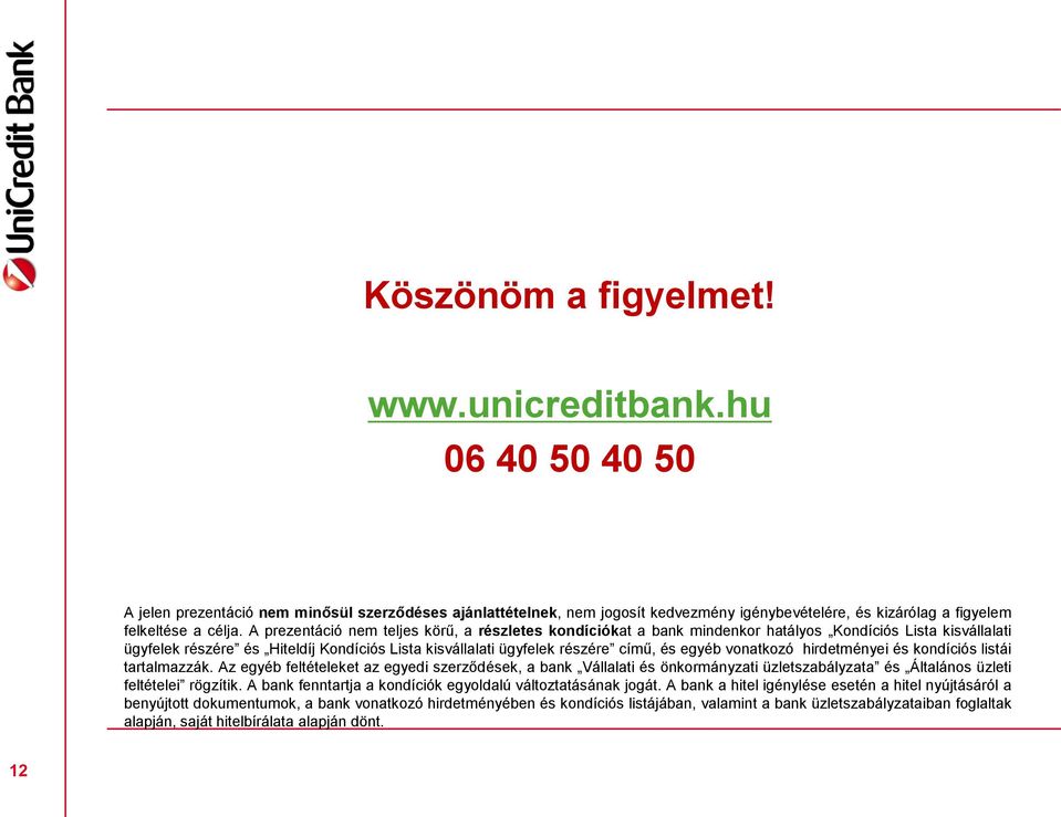 A prezentáció nem teljes körű, a részletes kondíciókat a bank mindenkor hatályos Kondíciós Lista kisvállalati ügyfelek részére és Hiteldíj Kondíciós Lista kisvállalati ügyfelek részére című, és egyéb