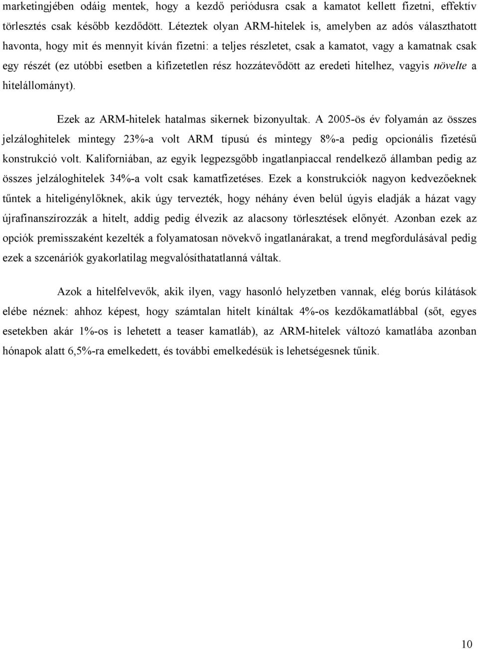 kifizetetlen rész hozzátevődött az eredeti hitelhez, vagyis növelte a hitelállományt). Ezek az ARM-hitelek hatalmas sikernek bizonyultak.