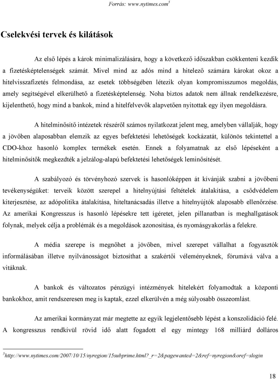 fizetésképtelenség. Noha biztos adatok nem állnak rendelkezésre, kijelenthető, hogy mind a bankok, mind a hitelfelvevők alapvetően nyitottak egy ilyen megoldásra.