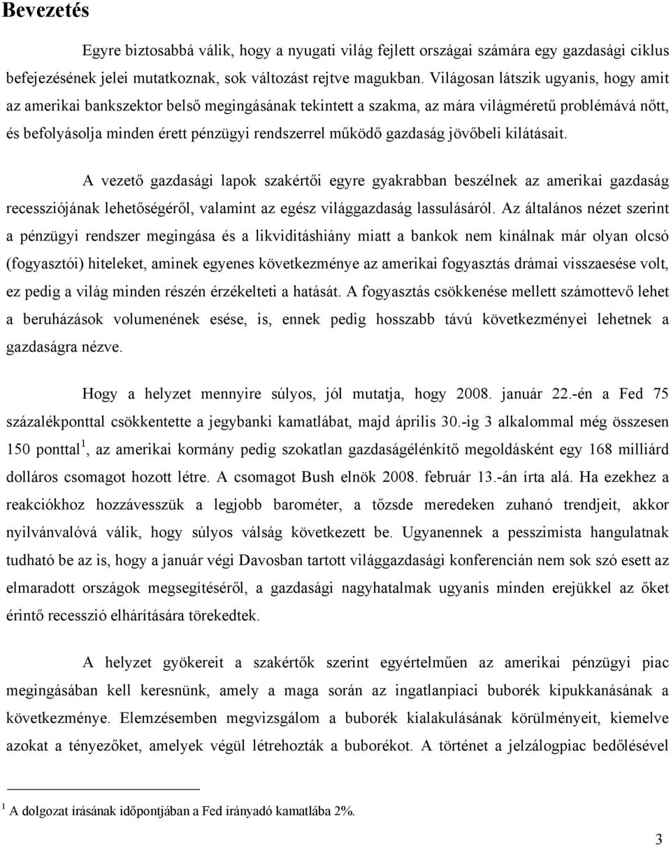 gazdaság jövőbeli kilátásait. A vezető gazdasági lapok szakértői egyre gyakrabban beszélnek az amerikai gazdaság recessziójának lehetőségéről, valamint az egész világgazdaság lassulásáról.