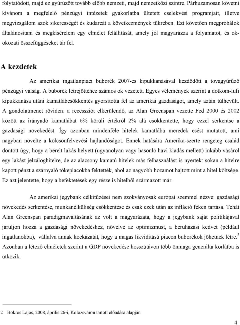 Ezt követően megpróbálok általánosítani és megkísérelem egy elmélet felállítását, amely jól magyarázza a folyamatot, és okokozati összefüggéseket tár fel.