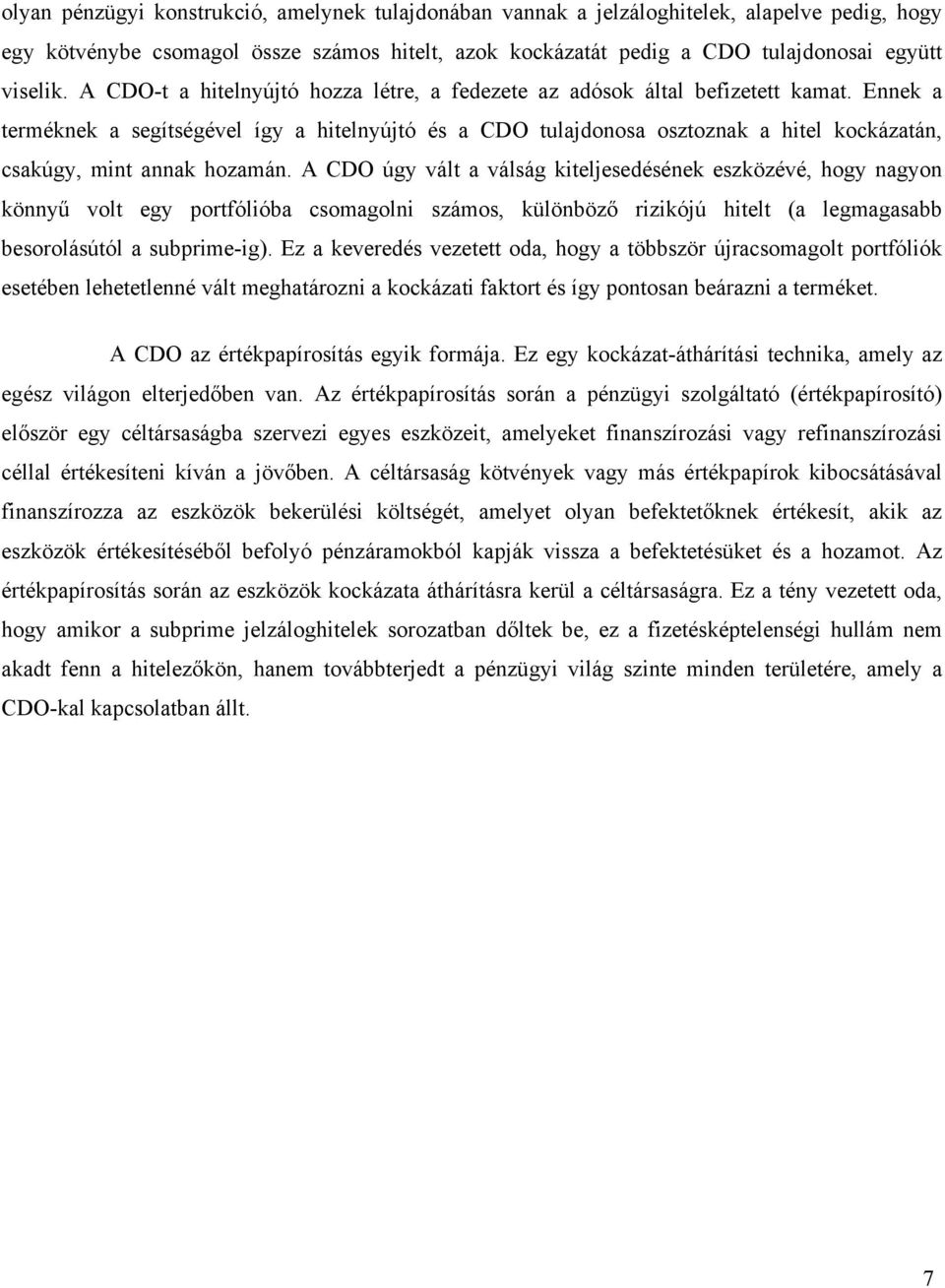 Ennek a terméknek a segítségével így a hitelnyújtó és a CDO tulajdonosa osztoznak a hitel kockázatán, csakúgy, mint annak hozamán.