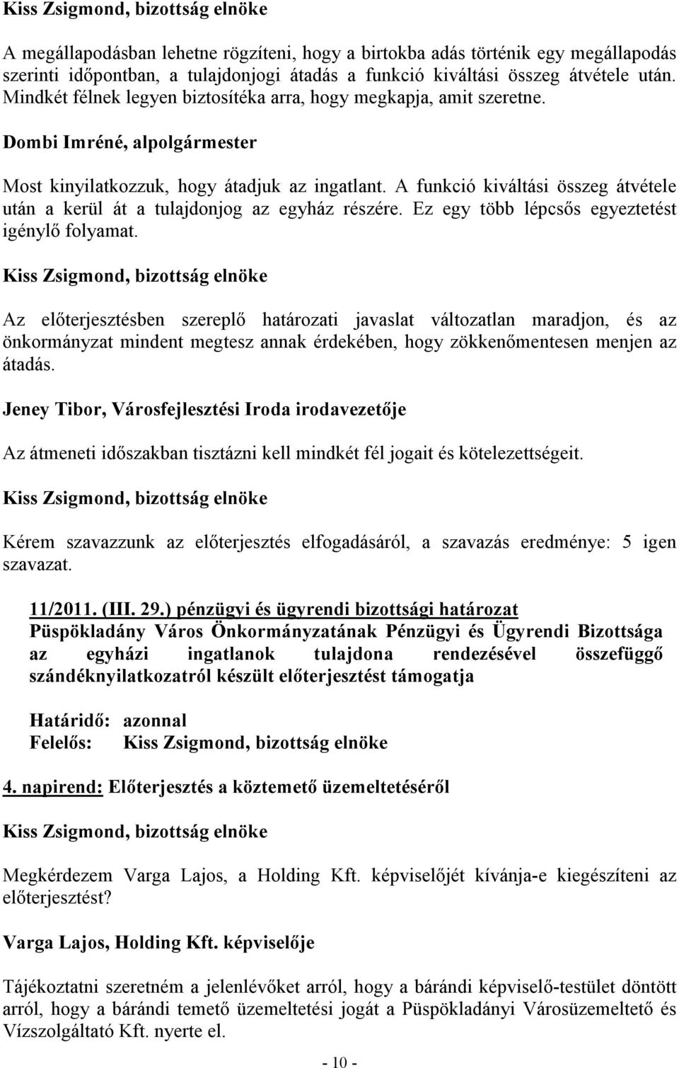 A funkció kiváltási összeg átvétele után a kerül át a tulajdonjog az egyház részére. Ez egy több lépcsős egyeztetést igénylő folyamat.