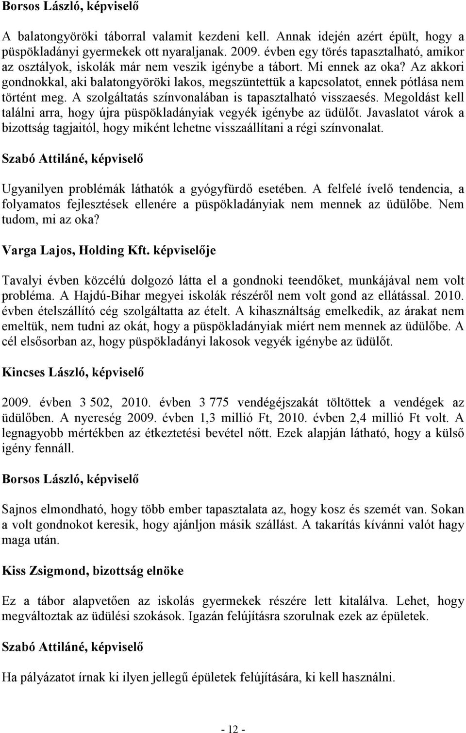 Az akkori gondnokkal, aki balatongyöröki lakos, megszüntettük a kapcsolatot, ennek pótlása nem történt meg. A szolgáltatás színvonalában is tapasztalható visszaesés.