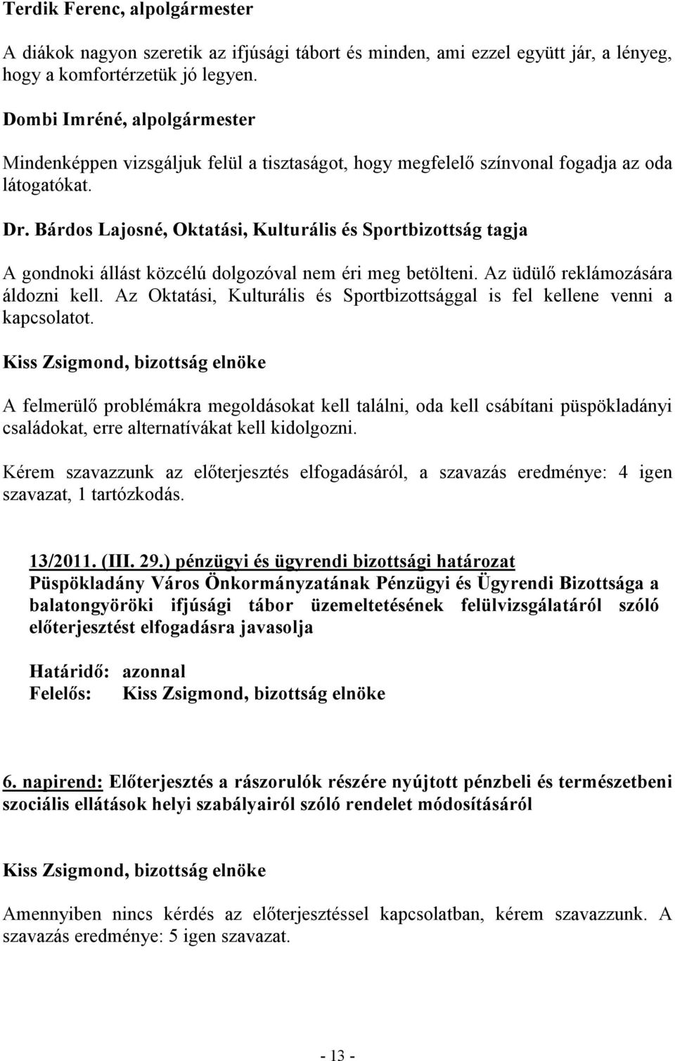 Bárdos Lajosné, Oktatási, Kulturális és Sportbizottság tagja A gondnoki állást közcélú dolgozóval nem éri meg betölteni. Az üdülő reklámozására áldozni kell.